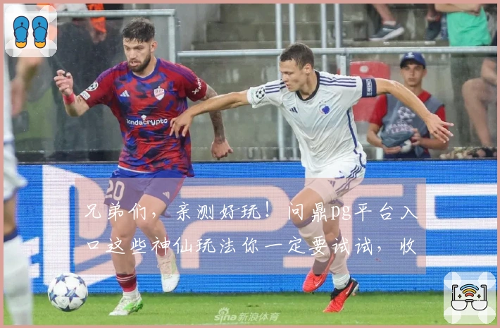 兄弟们，亲测好玩！问鼎pg平台入口这些神仙玩法你一定要试试，收益稳得很！