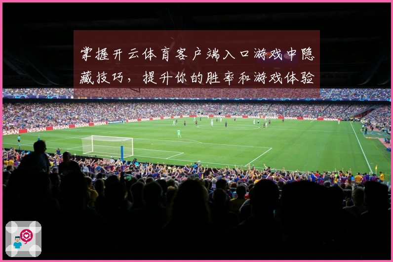 掌握开云体育客户端入口游戏中隐藏技巧，提升你的胜率和游戏体验