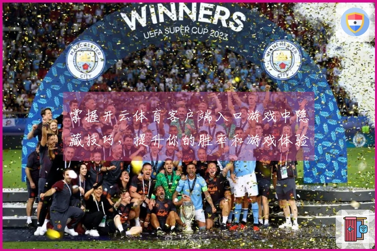 掌握开云体育客户端入口游戏中隐藏技巧，提升你的胜率和游戏体验